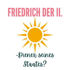 Friedrich der Große- Diener seines Staates?