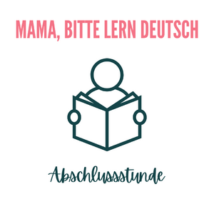 Abschlussstunde "Mama, bitte lern Deutsch!" - was bleibt?
