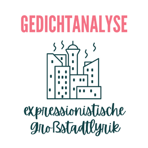 „Wie untersucht man ein Gedicht?“ – Gedichtanalyse am Beispiel expressionistischer Großstadtlyrik